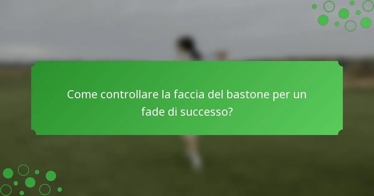 Come controllare la faccia del bastone per un fade di successo?
