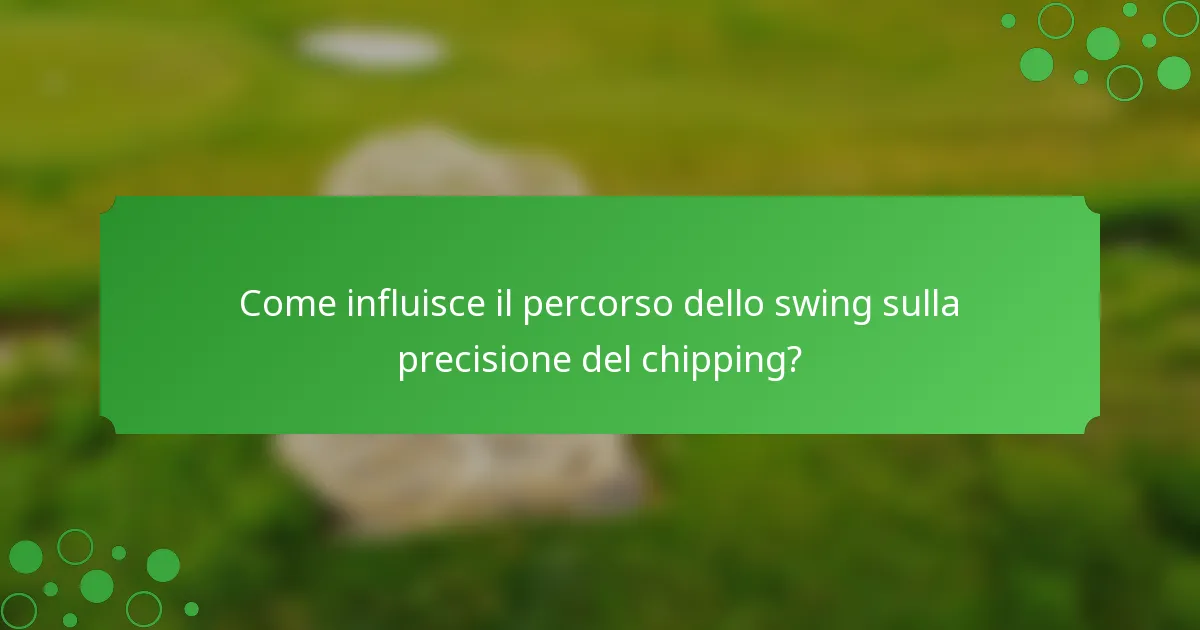 Come influisce il percorso dello swing sulla precisione del chipping?