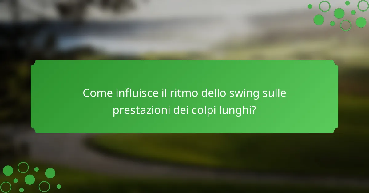 Come influisce il ritmo dello swing sulle prestazioni dei colpi lunghi?