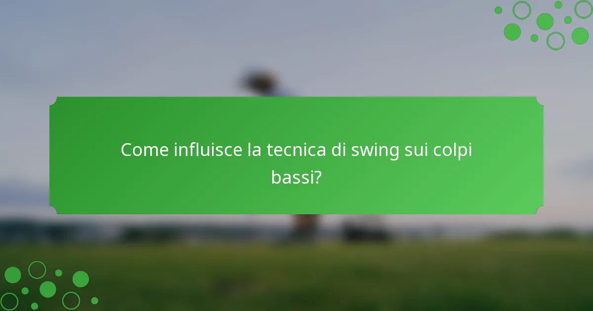 Come influisce la tecnica di swing sui colpi bassi?