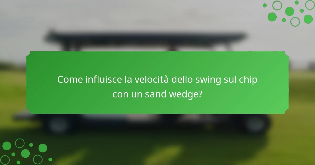 Come influisce la velocità dello swing sul chip con un sand wedge?