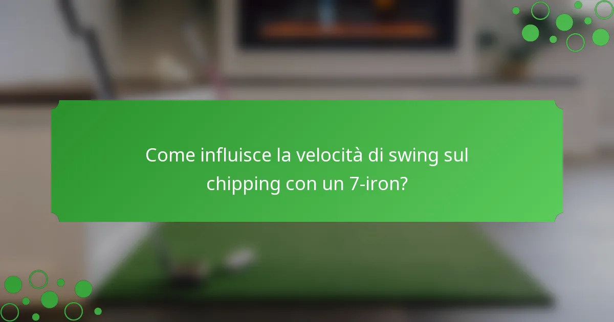 Come influisce la velocità di swing sul chipping con un 7-iron?