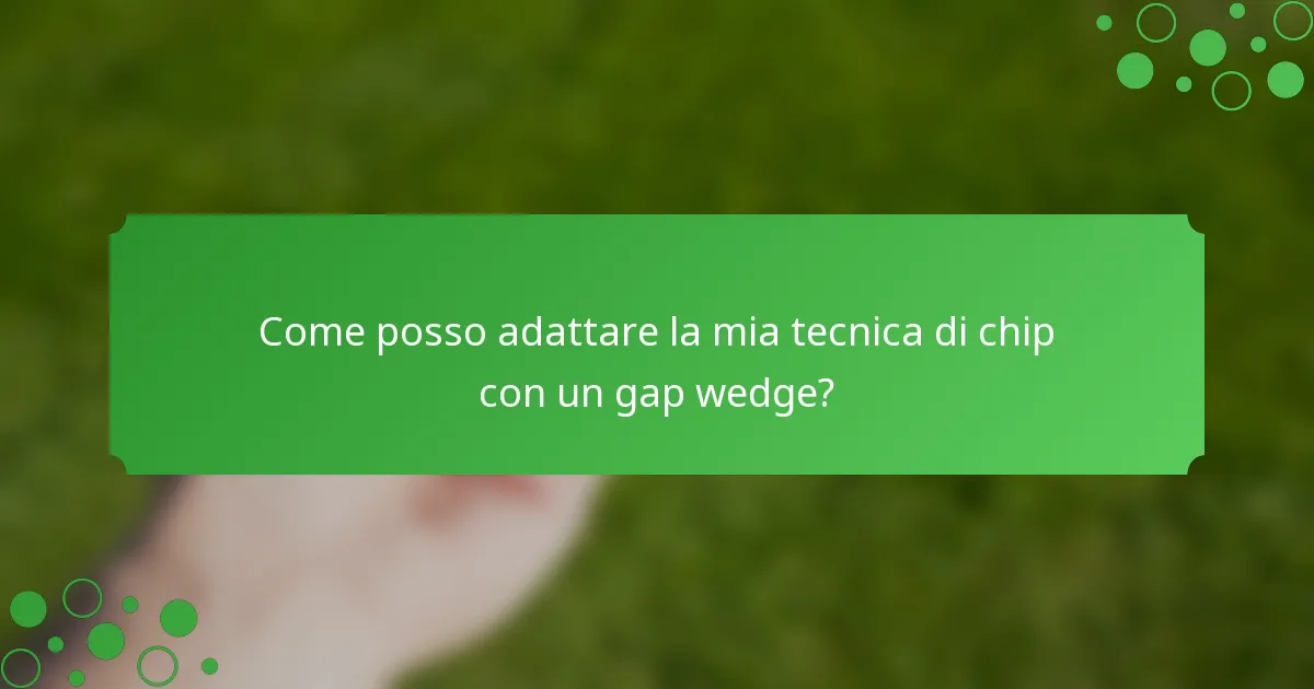 Come posso adattare la mia tecnica di chip con un gap wedge?