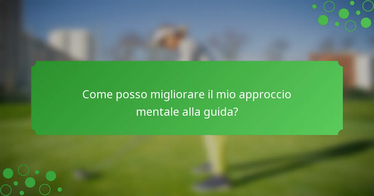 Come posso migliorare il mio approccio mentale alla guida?