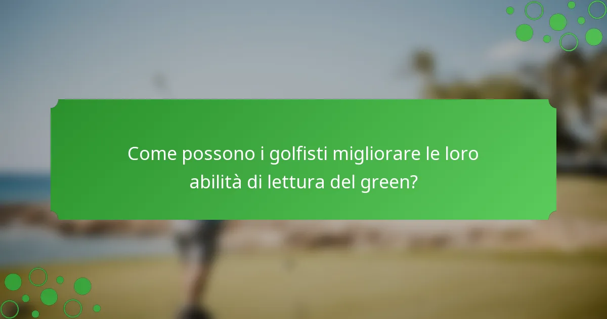 Come possono i golfisti migliorare le loro abilità di lettura del green?