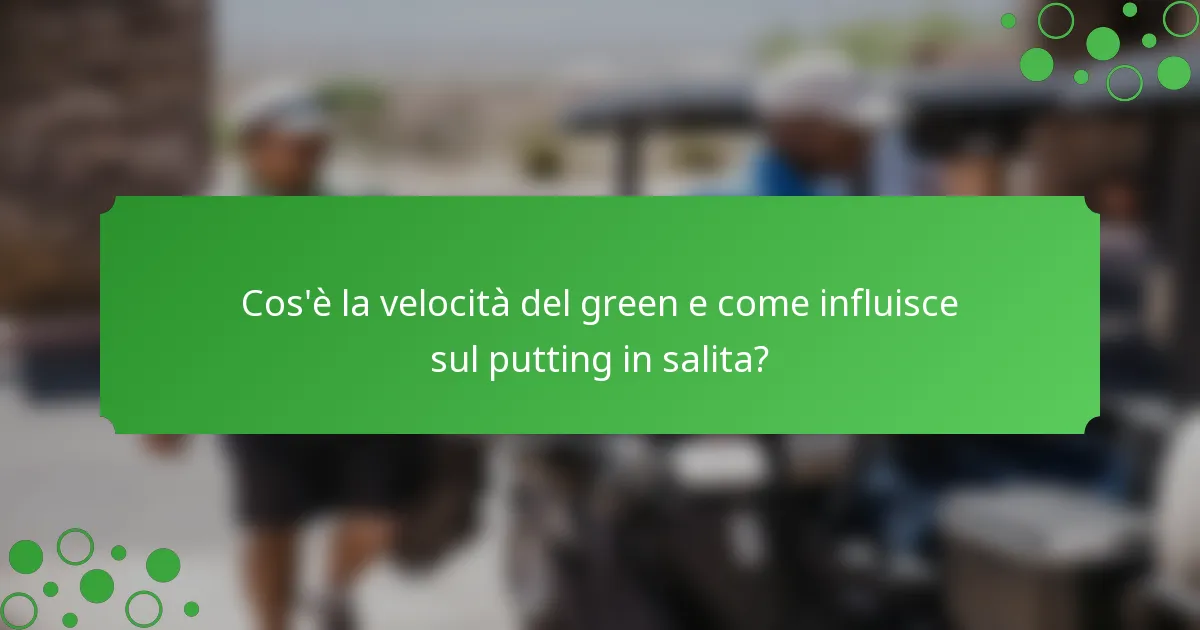 Cos'è la velocità del green e come influisce sul putting in salita?