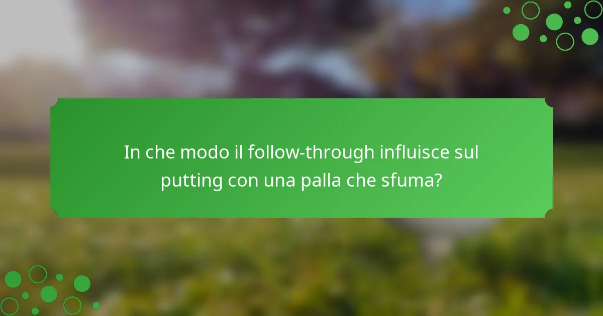 In che modo il follow-through influisce sul putting con una palla che sfuma?