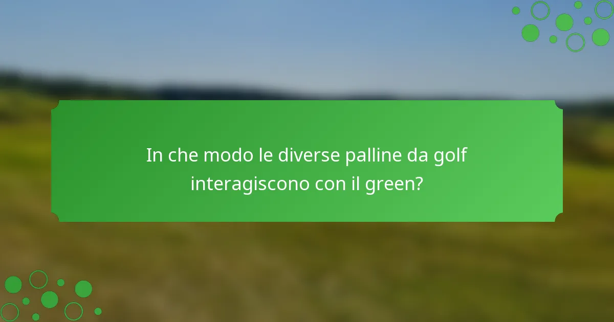 In che modo le diverse palline da golf interagiscono con il green?