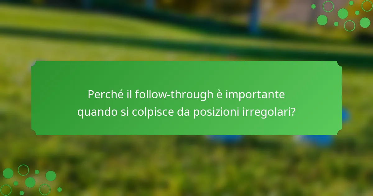 Perché il follow-through è importante quando si colpisce da posizioni irregolari?