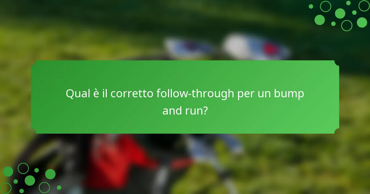 Qual è il corretto follow-through per un bump and run?