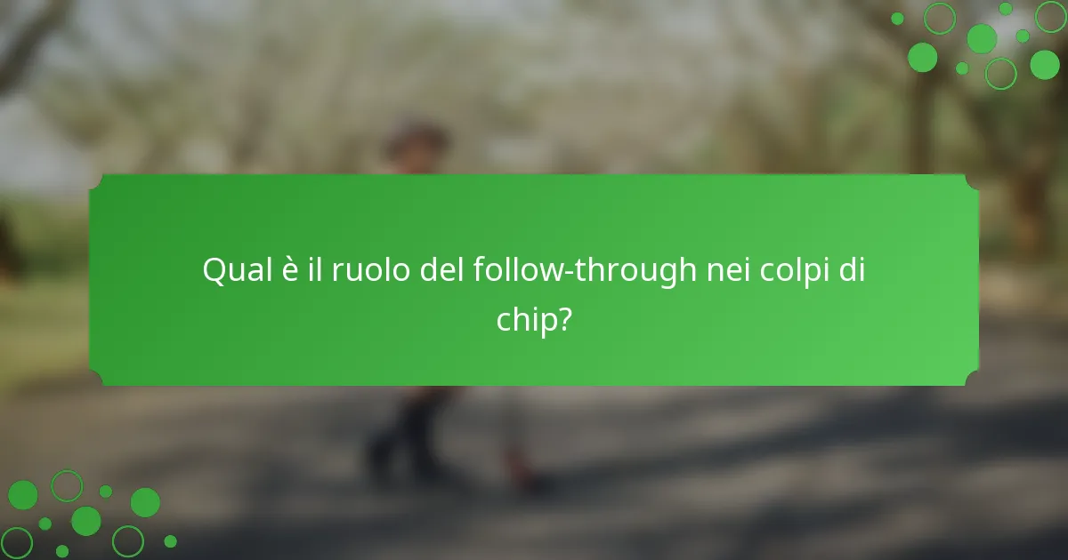 Qual è il ruolo del follow-through nei colpi di chip?
