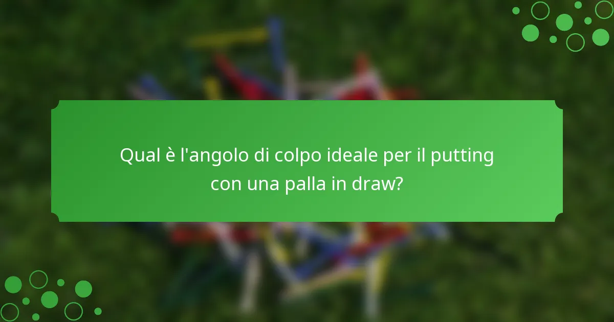 Qual è l'angolo di colpo ideale per il putting con una palla in draw?