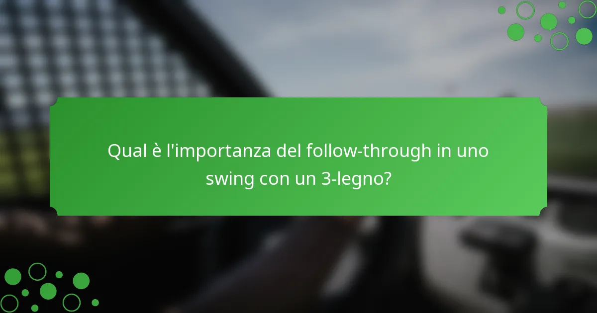Qual è l'importanza del follow-through in uno swing con un 3-legno?