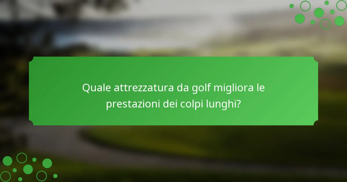 Quale attrezzatura da golf migliora le prestazioni dei colpi lunghi?