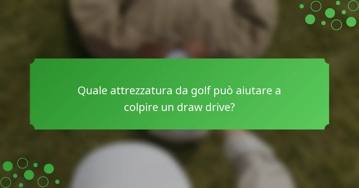 Quale attrezzatura da golf può aiutare a colpire un draw drive?
