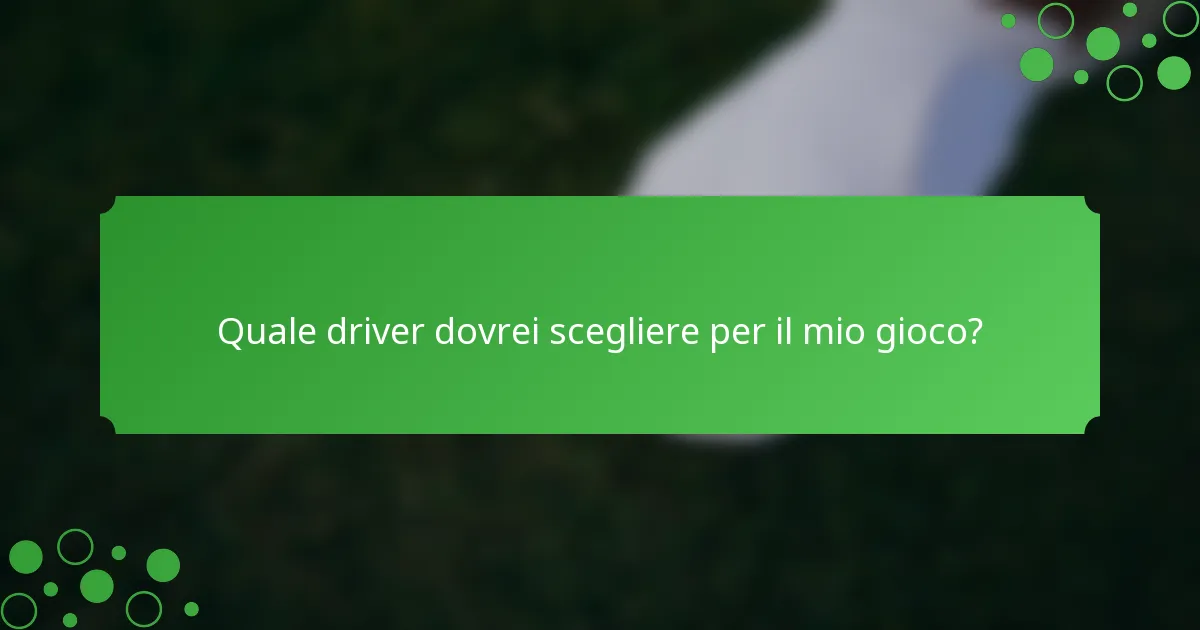 Quale driver dovrei scegliere per il mio gioco?