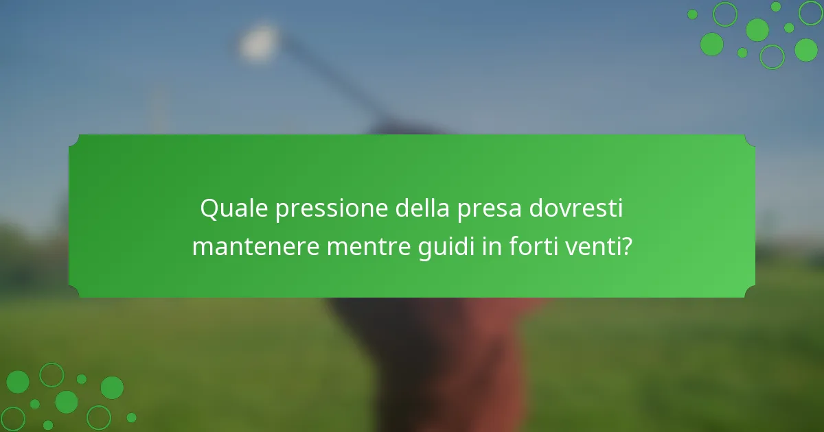 Quale pressione della presa dovresti mantenere mentre guidi in forti venti?