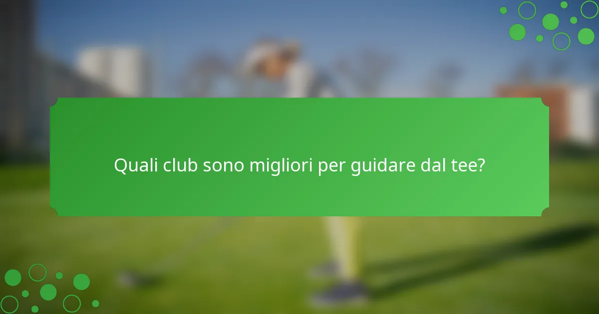 Quali club sono migliori per guidare dal tee?