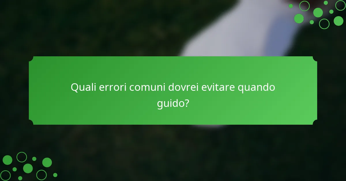 Quali errori comuni dovrei evitare quando guido?