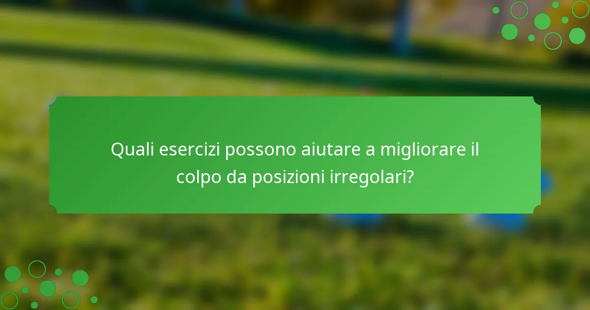 Quali esercizi possono aiutare a migliorare il colpo da posizioni irregolari?
