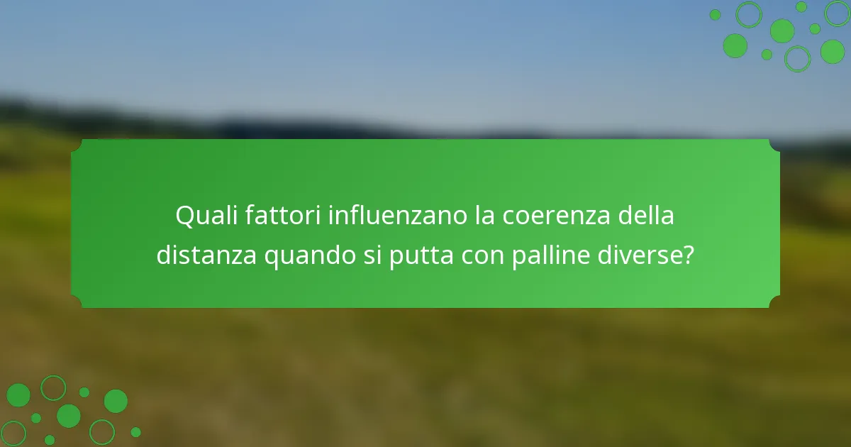 Quali fattori influenzano la coerenza della distanza quando si putta con palline diverse?
