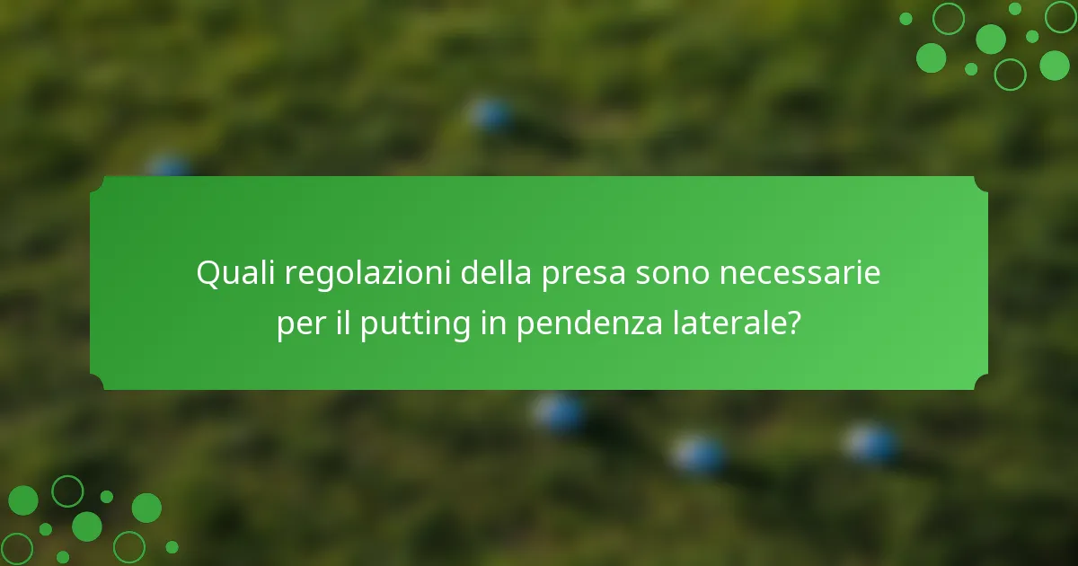 Quali regolazioni della presa sono necessarie per il putting in pendenza laterale?