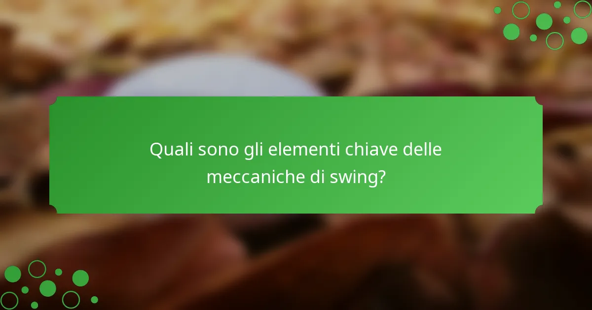 Quali sono gli elementi chiave delle meccaniche di swing?