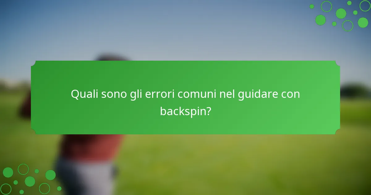 Quali sono gli errori comuni nel guidare con backspin?
