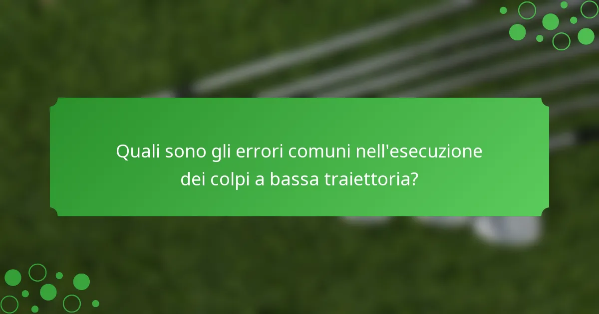 Quali sono gli errori comuni nell'esecuzione dei colpi a bassa traiettoria?