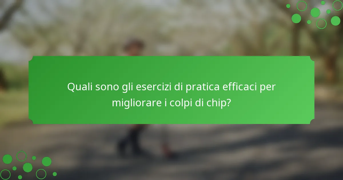 Quali sono gli esercizi di pratica efficaci per migliorare i colpi di chip?
