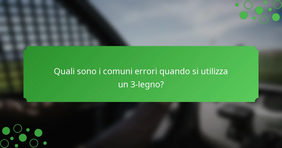 Quali sono i comuni errori quando si utilizza un 3-legno?