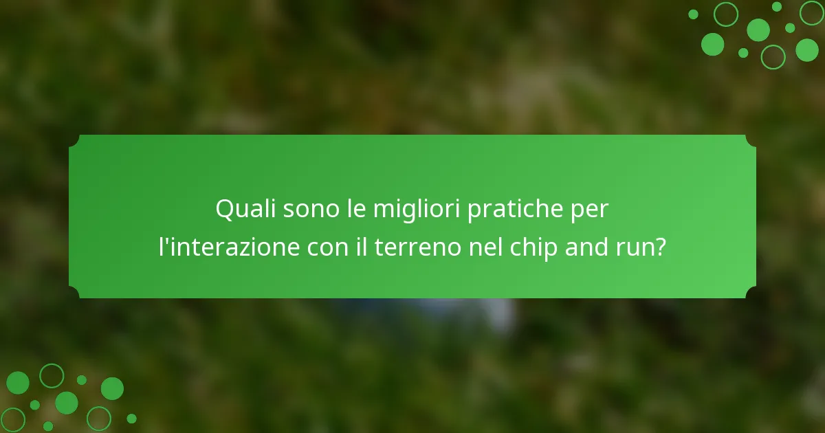 Quali sono le migliori pratiche per l'interazione con il terreno nel chip and run?