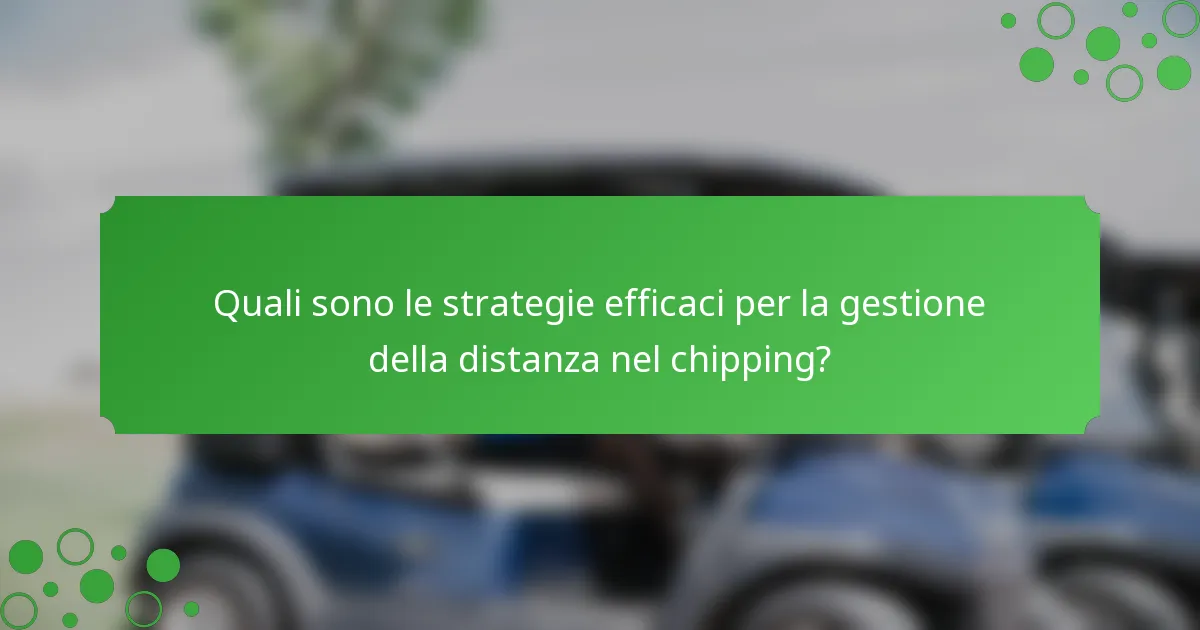 Quali sono le strategie efficaci per la gestione della distanza nel chipping?