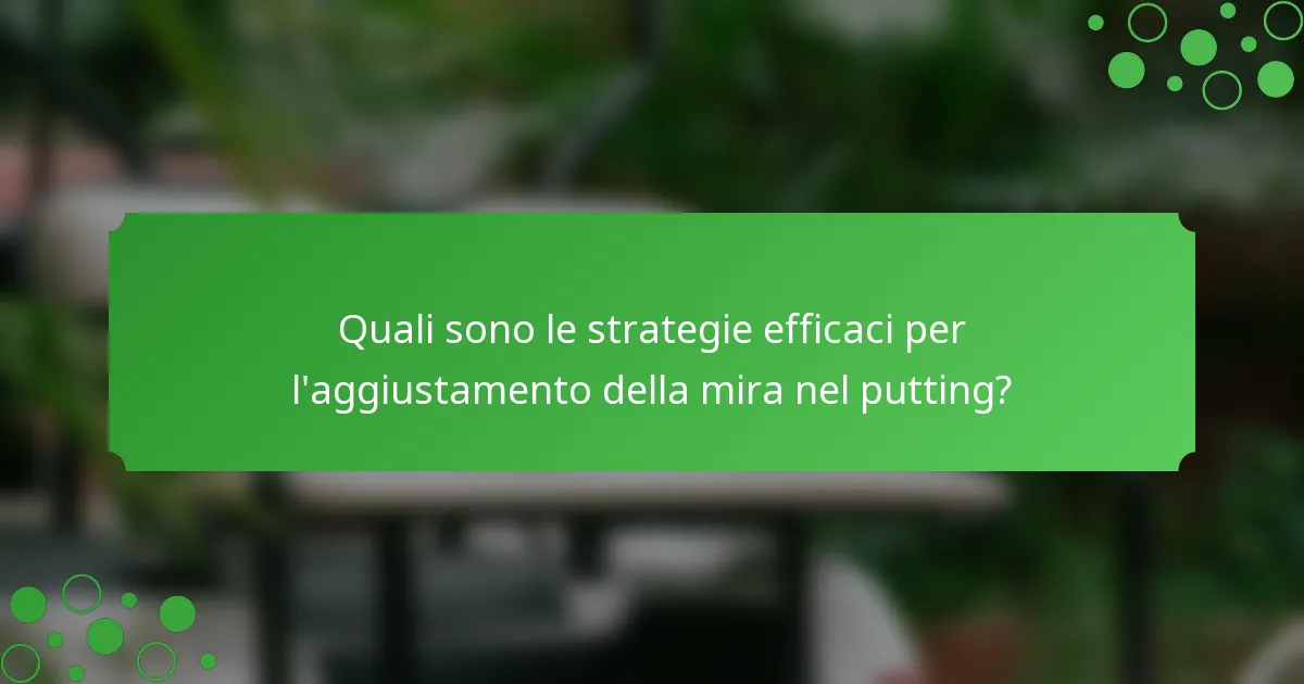 Quali sono le strategie efficaci per l'aggiustamento della mira nel putting?