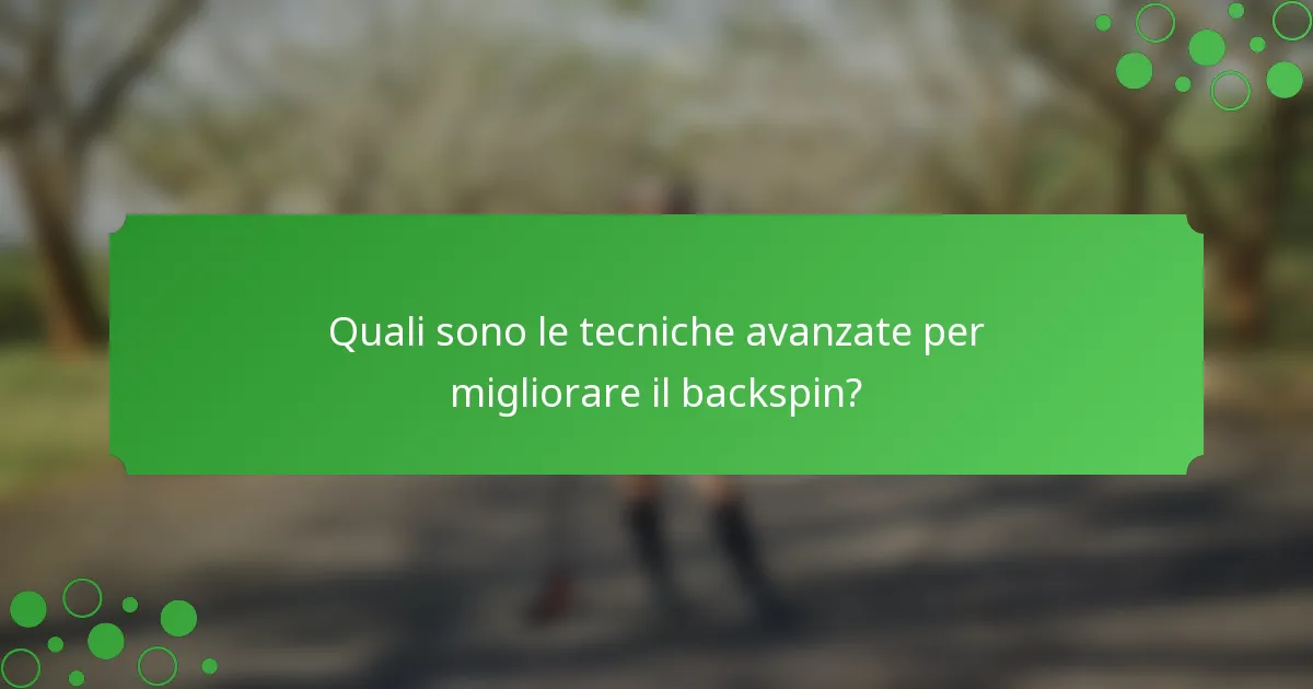 Quali sono le tecniche avanzate per migliorare il backspin?