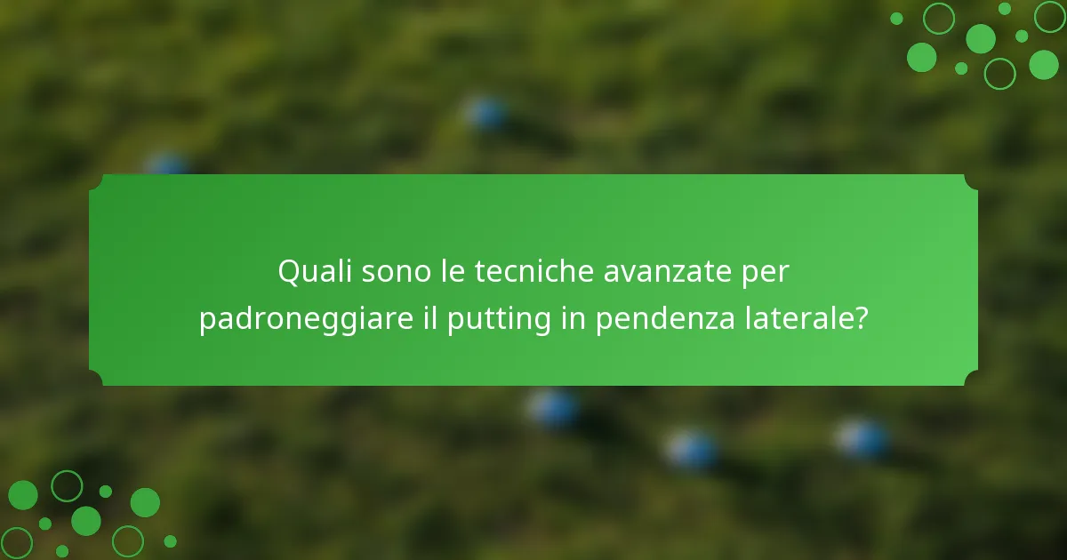 Quali sono le tecniche avanzate per padroneggiare il putting in pendenza laterale?