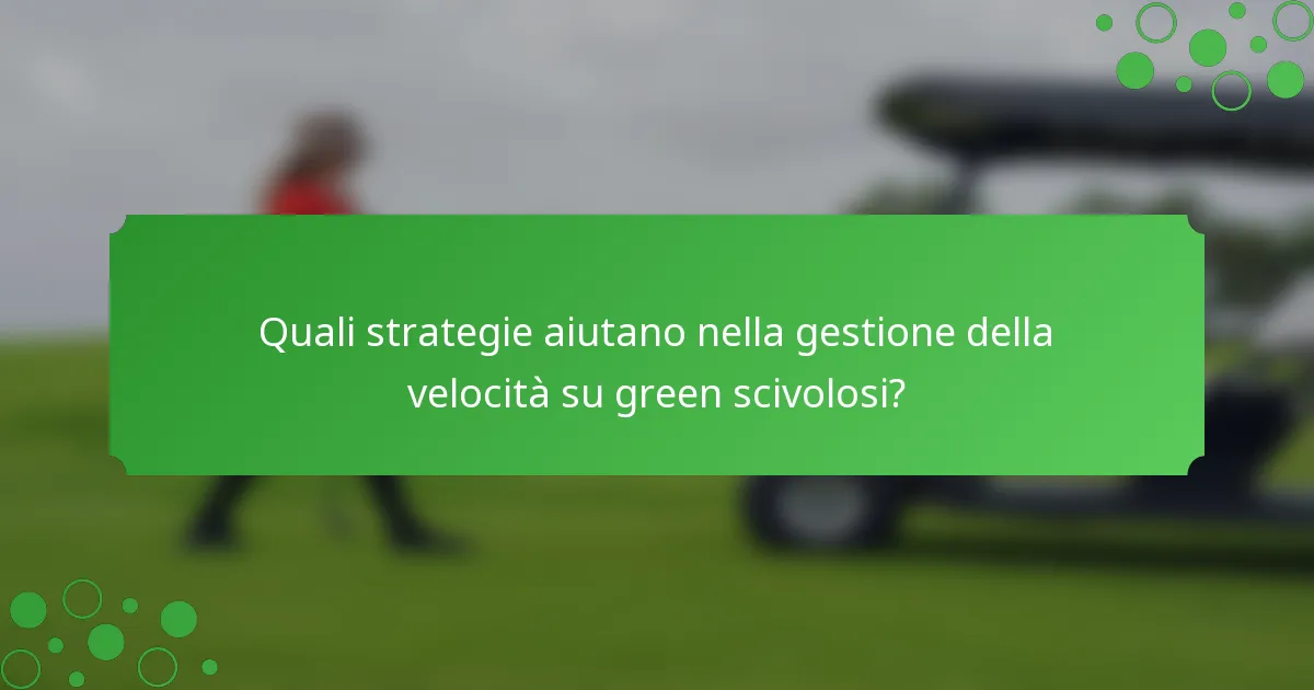 Quali strategie aiutano nella gestione della velocità su green scivolosi?