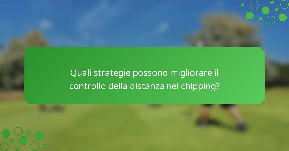 Quali strategie possono migliorare il controllo della distanza nel chipping?