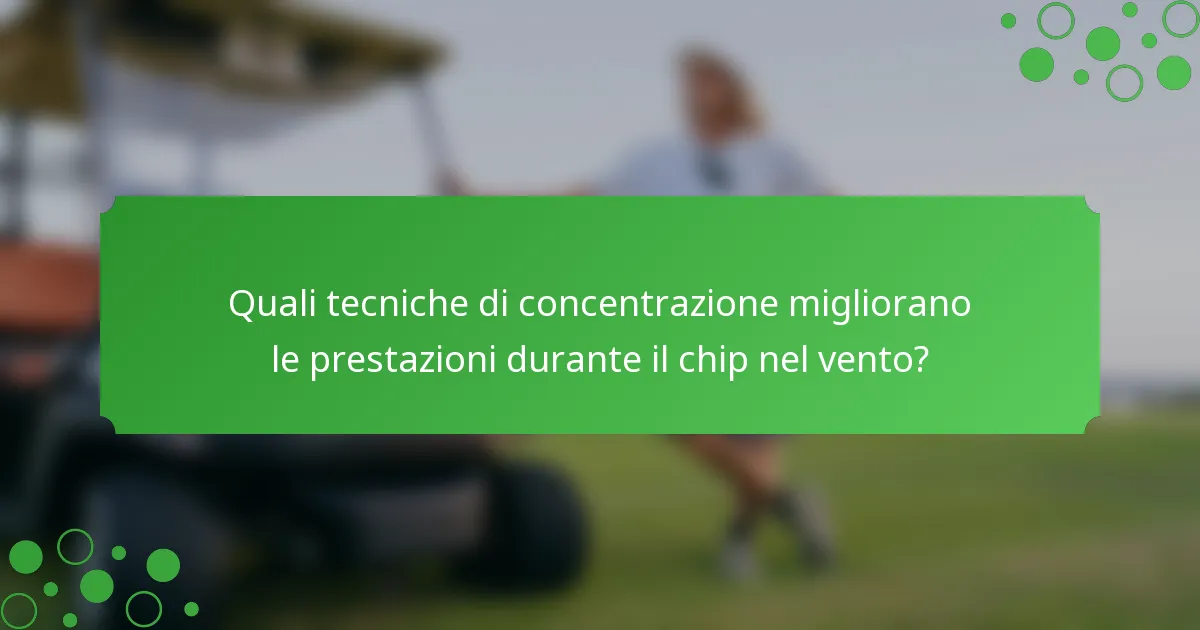 Quali tecniche di concentrazione migliorano le prestazioni durante il chip nel vento?