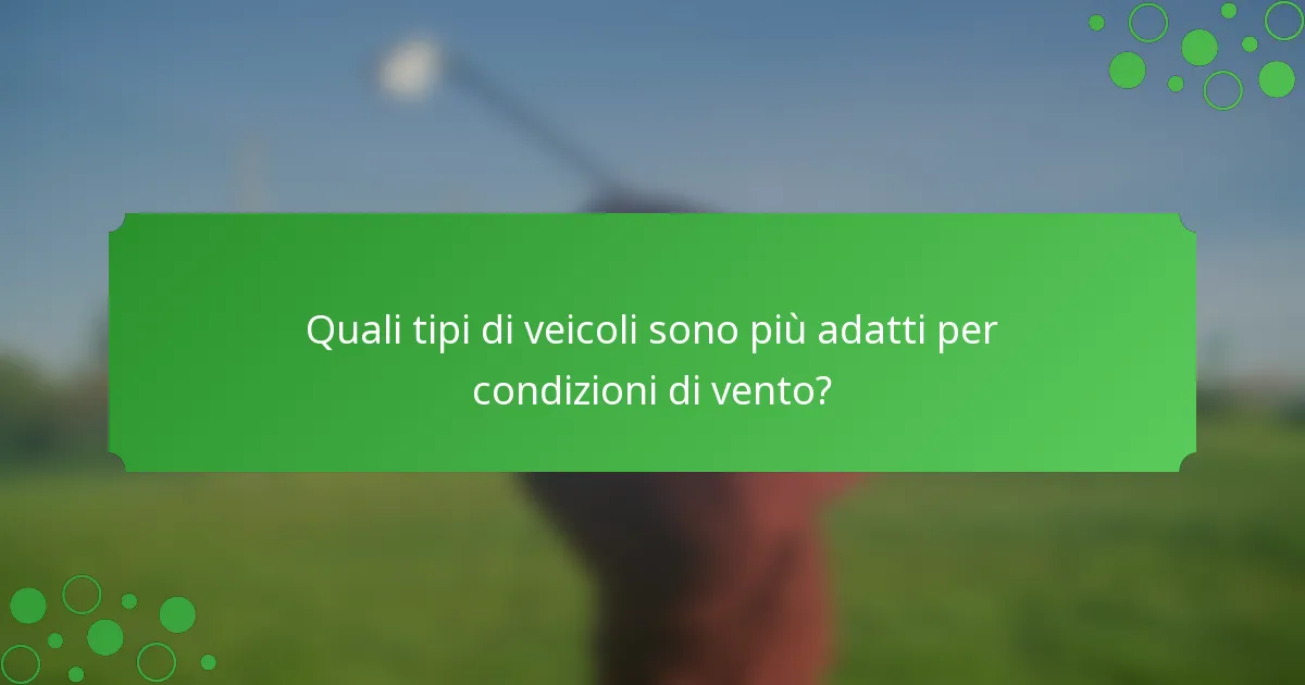 Quali tipi di veicoli sono più adatti per condizioni di vento?